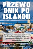 PRZEWODNIK PO ISLANDII: Odkryj ukryte cuda, nadmorskie wioski, niesamowite krajobrazy, praktyczne planowanie i autentyczne lokalne doświadczenia B0H6VHWDQD Book Cover
