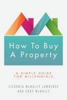 How To Buy A Property: A Simple Guide for Millennials 1976072735 Book Cover