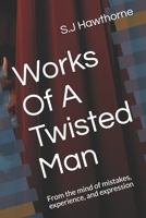 Works Of A Twisted Man: From the mind of mistakes, experience, and expression B08NR9TFTP Book Cover