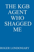 The KGB Agent Who Shagged Me 1304349926 Book Cover