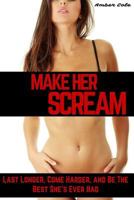 Make Her SCREAM - Last Longer, Come Harder, And Be The Best She's Ever Had 1511582243 Book Cover