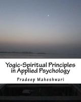 Yogic-Spiritual Principles in Applied Psychology: Achieving Perfect Parenting, Effective Teaching & Meaningful Counseling 1500660760 Book Cover
