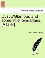 Dust o'Glamour, and some little love-affairs. [A tale.] 1241191239 Book Cover