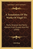 A Translation Of The Works Of Virgil V1: Partly Original And Partly Altered, From Dryden And Pitt (1820) 1165940442 Book Cover