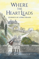 Where the Heart Leads: Journeys of a Spirit Healer 1951131967 Book Cover