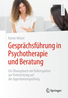 Gesprächsführung in Psychotherapie und Beratung: Ein Übungsbuch mit Rollenspielen zur Vorbereitung auf die Approbationsprüfung 3662674653 Book Cover