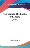 Ten Years In The Ranks, U.S. Army 0548934460 Book Cover