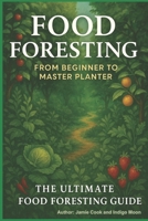 Food Foresting From Beginner to Master Planter: The Ultimate Food Foresting Guide B0FK5M8C51 Book Cover