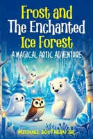 Frost And The Enchanted Ice Forest: A Magical Artic Adventure B0DYD9KMZW Book Cover