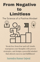 From Negative to Limitless: The Science of a Positive Mindset: Break free from fear and self-doubt, reprogram your thoughts with proven strategies, ... mindset that attracts success and fulfillment B0FRMYZ5LF Book Cover