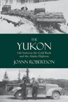 The Yukon: Life Between the Gold Rush and the Alaska Highway 1926991095 Book Cover
