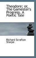 Theodore; or, The Gamester's Progress. A Poetic Tale 1348045264 Book Cover