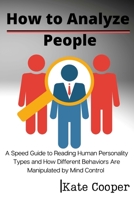 How To Analyze People: A Speed Guide to Reading Human Personality Types and How Different Behaviors Are Manipulated by Mind Control 1801938288 Book Cover