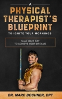 A Physical Therapist's Blueprint To Ignite Your Mornings: Slay Your Day To Achieve Your Dreams B09KDSSRMV Book Cover