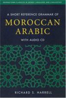 A SHORT REFERENCE GRAMMAR OF MOROCCAN ARABIC (Georgetown Classics in Arabic Language and Linguistics) 1589017617 Book Cover