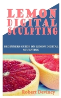 Lemon Digital Sculpting: Beginners Guide on Lemon Digital Sculpting null Book Cover