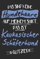 Das sind keine Hundehaare das ist Kaukasischer Schäferhund Glitzer: 6x9 Zoll (ca. DIN A5) 110 Seiten Liniert I Notizbuch I Tagebuch I Notizen I Planer ... Hunderasse Liebhaber (German Edition) 1679833782 Book Cover