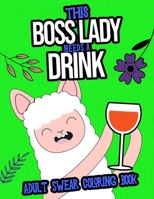 This Boss Lady Needs A Drink: Adult Swear Coloring Book: A Gift For Boss Ladies And Female Managers B08K4K2X5D Book Cover