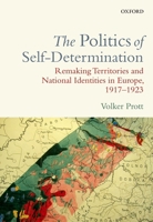 The Politics of Self-Determination: Remaking Territories and National Identities in Europe, 1917-1923 0198777841 Book Cover
