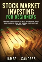 Stock Market Investing for Beginners: The Complete And Easy Guide To Create Passive Income And Get Money Quickly In Stock. Best Tools And Strategies To Get Big Profits Safety. 1801724075 Book Cover