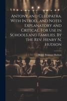 Antony and Cleopatra. With Introd., and Notes Explanatory and Critical. For use in Schools and Families. By the Rev. Henry N. Hudson 1021943290 Book Cover
