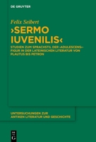 >Sermo Iuvenilis: Studien Zum Sprachstil Der >Adulescens (Untersuchungen Zur Antiken Literatur Und Geschichte) (German Edition) 3111706419 Book Cover