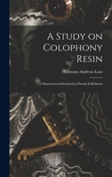 A Study on Colophony Resin: A Dissertation Submitted in Partial Fulfulment 1017084777 Book Cover