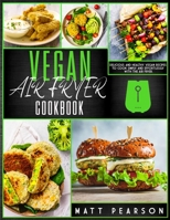 Vegan Air Fryer Cookbook: Delicious and healthy vegan recipes to cook simply and effortlessly with the Air Fryer 1801925844 Book Cover