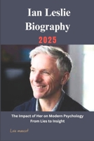 Ian Leslie Biography 2025: The Impact of Her on Modern Psychology From Lies to Insight 1300392169 Book Cover