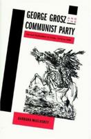 George Grosz and the Communist Party: Art and Radicalism in Crisis, 1918 to 1936 0691027250 Book Cover