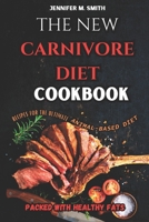 THE NEW CARNIVORE DIET COOKBOOK: Recipes for the Ultimate Animal-Based Diet: Carnivore Recipes Packed with Healthy Fats B0CV45LKV2 Book Cover