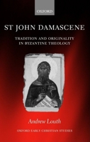 St John Damascene: Tradition and Originality in Byzantine Theology (Oxford Early Christian Studies) 0199275270 Book Cover
