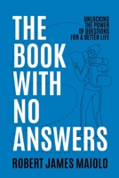 The Book With No Answers: Unlocking the Power of Questions for a Better Life 173873711X Book Cover
