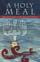 A Holy Meal: The Lords Supper in the Life of the Church 0801027683 Book Cover