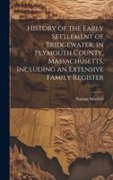 History of the Early Settlement of Bridgewater, in Plymouth County, Massachusetts, Including an Extensive Family Register 1019371463 Book Cover