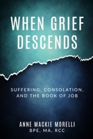 When Grief Descends: Suffering, Consolation, And The Book Of Job 1951131037 Book Cover