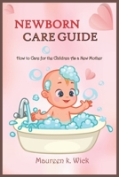 Newborn Care Guide: How to Care for the Children As a New Mother B0BGSHQQ8S Book Cover