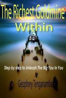The Richest Goldmine Within: A step by step to unleash the big you in you 1494328135 Book Cover