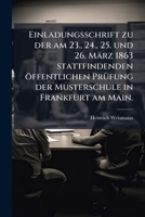 Einladungsschrift zu der am 23., 24., 25. und 26. M�rz 1863 stattfindenden �ffentlichen Pr�fung der Musterschule in Frankfurt am Main. 1278589899 Book Cover
