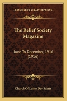 The Relief Society Magazine: June To December, 1916 112096573X Book Cover