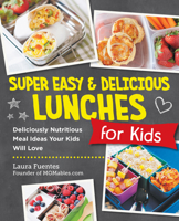 Super Easy and Delicious Lunches for Kids: Deliciously Nutritious Meal Ideas Your Kids Will Love 0760390746 Book Cover