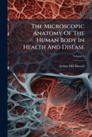 The Microscopic Anatomy of the Human Body, in Health and Disease, Vol. 1 of 2: Illustrated With Upwards of 400 Drawings in Colour 1175097543 Book Cover