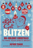 Let's Get Blitzen: 60+ Holiday Cocktails to Make Your Spirits Bright 1956403329 Book Cover