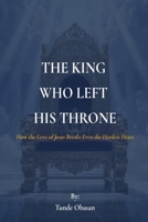 THE KING WHO LEFT HIS THRONE: How the Love of Jesus Breaks Even the Hardest Heart B0G4R5PZGX Book Cover