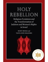 Holy Rebellion: Religious Feminism and the Transformation of Judaism and Women's Rights in Israel (Brandeis Series on Gender, Culture, Religion, and Law) 1684582091 Book Cover