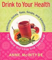 Drink to Your Health: Delicious Juices, Teas, Soups, and Smoothies That Help You Look and Feel Great 0684869462 Book Cover