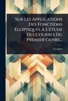 Sur Les Applications Des Fonctions Elliptiques Ã L'Ã(c)tude Des Courbes Du Premier Genre... (French Edition) 1024860779 Book Cover