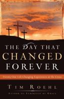 The Day That Changed Forever: Twenty-One Life Changing Experiences at the Cross 0830748032 Book Cover
