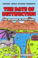 THE DATE OF DESTRUCTION: THE BEGINNING OF EVERYTHING 1803695307 Book Cover