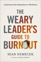 The Weary Leader’s Guide to Burnout: A Journey from Exhaustion to Wholeness 0310144507 Book Cover